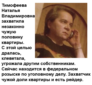 Тимофеева Наталья Владимировна - квартирный рейдер. Находится в Федеральном розыске по уголовному делу.